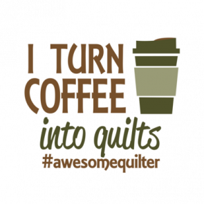 I Turn Coffee Into Quilts Tshirt