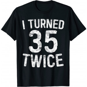 I Turned 35 Twice T-Shirt
