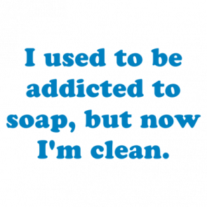 I Used To Be Addicted To Soap But Now Im Clean Shirt