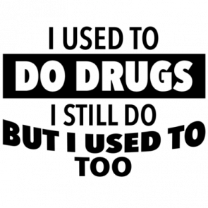 I Used To Do Drugs  I Still Do But I Used To Too Funny Tshirt