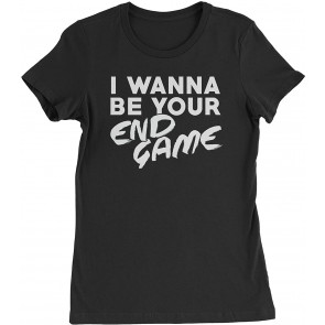 I Wanna Be Your End Game Womens T-Shirt