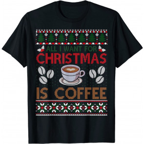 I Want For Christmas Is Coffee Ugly Xmas  T-Shirt