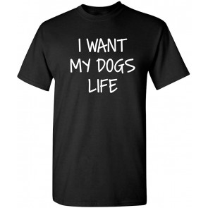 I Want My Dog's Life Animal Lover T-Shirt