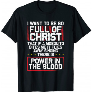 I Want To Be So Full Of Christ That If A Mosquito Bites Me T-Shirt