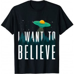 I Want To Believe  T-Shirt
