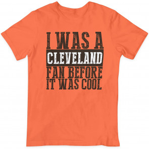I Was A Cleveland Fan Before It Was Cool T-Shirt
