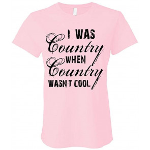 I Was Country When Country Wasn't Cool - Ladies Cotton T-Shirt