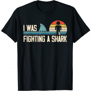 I Was Fighting A Shark T-Shirt