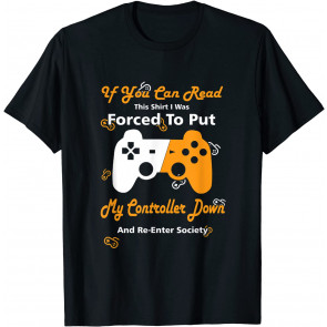 I Was Forced To Put My Controller Down - Gaming T-Shirt
