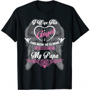 I Was His Angel And Now He Is Mine In Memory Of My Papa T-Shirt