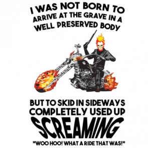 I Was Not Born To Arrive At The Grave In A Well Preserved Body  Biker Tshirt