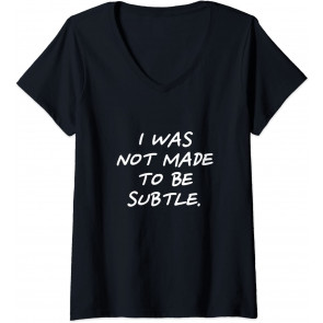 I Was Not Made To Be Subtle. T-Shirt