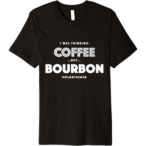 I Was Thinking Coffee But Bourbon Volunteered T-Shirt