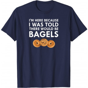 I Was Told There Would Be Bagels Deli Food T-Shirt