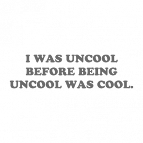I Was Uncool Before Being Uncool Was Cool Shirt