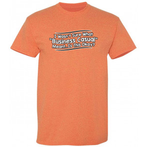 I Wasn't Sure What Business Casual Meant T-Shirt