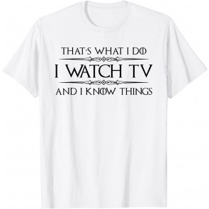 I Watch TV & I Know Things T-Shirt