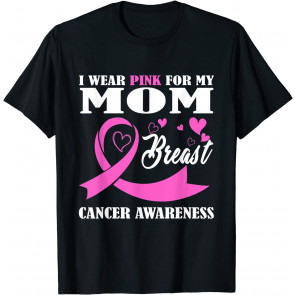 I Wear Pink For My Mom Breast Cancer T-Shirt
