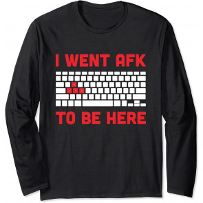 I Went AFK To Be Here - T-Shirt