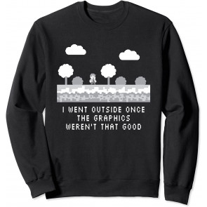 I Went Outside Once The Graphics Weren't That Good - Gaming Sweat T-Shirt