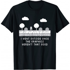 I Went Outside Once The Graphics Weren't That Good - Gaming T-Shirt