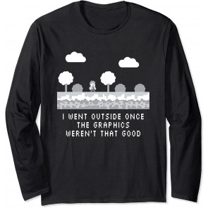 I Went Outside Once The Graphics Weren't That Good - Gaming T-Shirt
