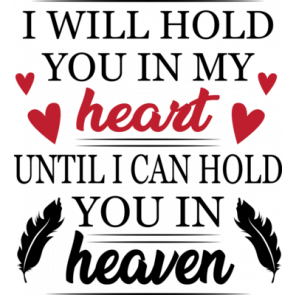 I Will Hold  You In My Heart Until I Can Hold You In Heaven T-Shirt
