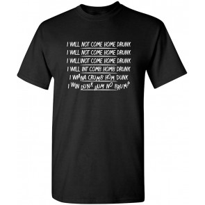 I Will Not Come Home Drunk T-Shirt