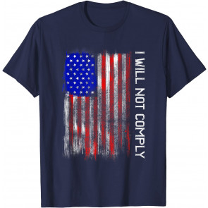 I Will Not Comply, American Patriotic American Flag USA T-Shirt