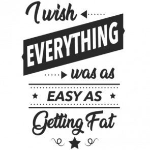 I Wish Everything Was As Easy As Getting Fat  Fat Guy Tshirt