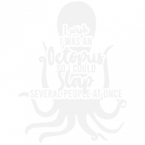 I Wish I Was An Octopus So I Could Slap Several People At Once  Funny Tshirt