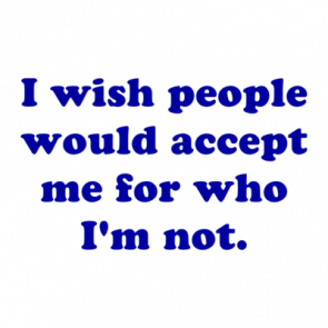 I Wish People Would Accept Me For Who Im Not Shirt