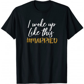I Woke Up Like This Just #married And Happy T-Shirt