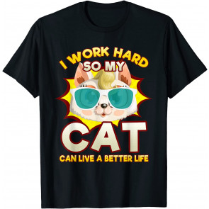 I Work Hard So My Cat Can Live A Better Life Kitty Lover T-Shirt