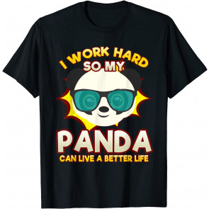 I Work Hard So My Panda Can Live A Better Life Panda Bear T-Shirt