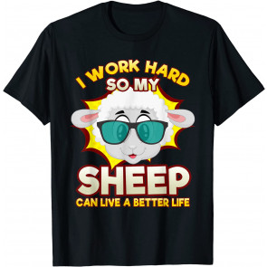 I Work Hard So My Sheep Can Live A Better Life Farmer T-Shirt