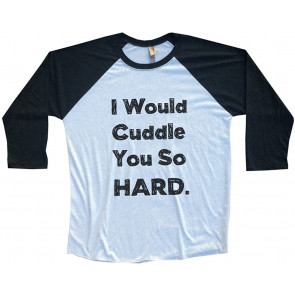 I Would Cuddle You So Hard Mens Or Womens 3/4 Sleeve Baseball T T-Shirt