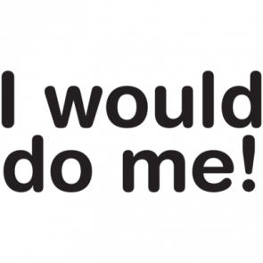 I Would Do Me Tshirt