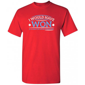 I Would Have Won All The Cheaters T-Shirt