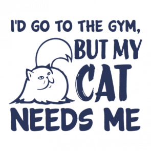 Id Go To The Gym But My Cat Needs Me  Workout Excuse Tshirt