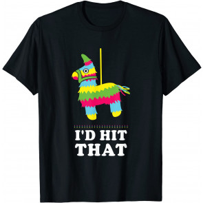 I'd Hit That Pinata T T-Shirt
