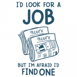 Id Look For A Job But Im Afraid Id Fine One Sarcastic Office Humor Tshirt