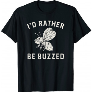 I'd Rather Be Buzzed - T-Shirt