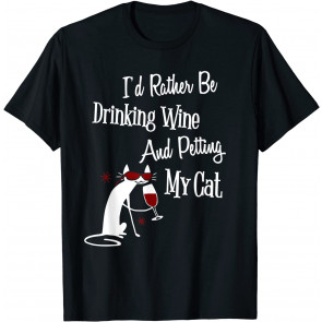I'd Rather Be Drinking Wine And Petting My Cat - T-Shirt