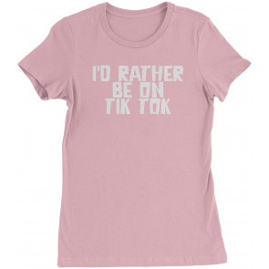 I'd Rather Be On TIK Tok Womens T-Shirt