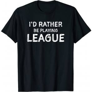 I'd Rather Be Playing League T-Shirt