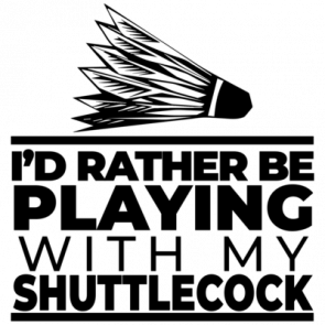 Id Rather Be Playing With My Shuttlecock  Funny Badminton Tshirt