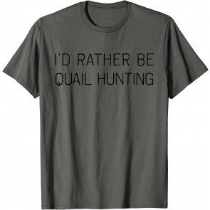 I'd Rather Be Quail T-Shirt