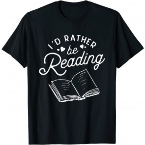 I'd Rather Be Reading Book Lover Reader T-Shirt