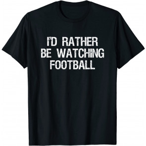 I'd Rather Be Watching Football T-Shirt